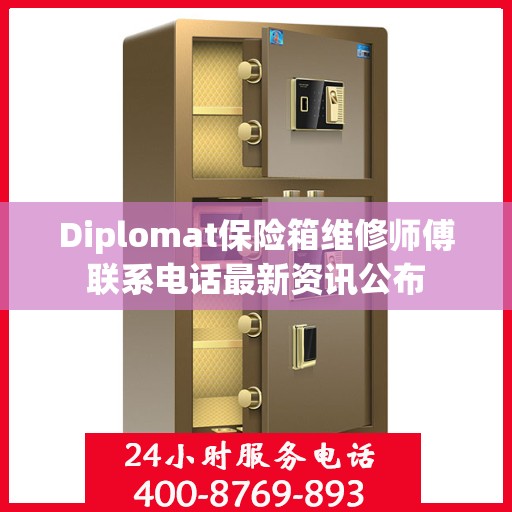 Diplomat保险箱维修师傅联系电话最新资讯公布