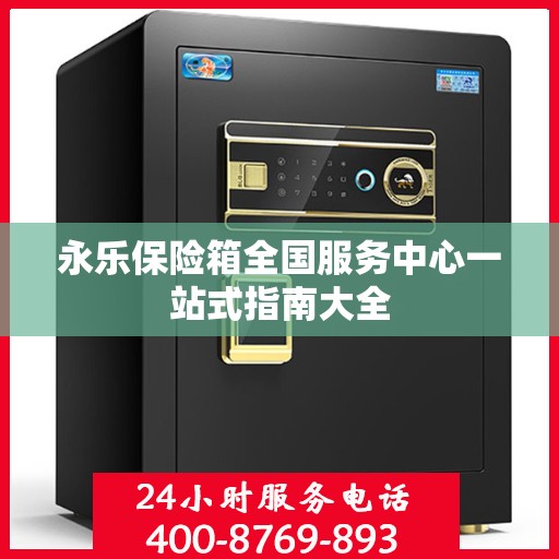 永乐保险箱全国服务中心一站式指南大全