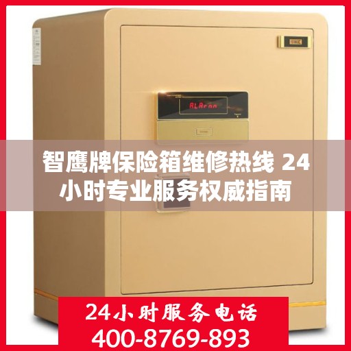 智鹰牌保险箱维修热线 24小时专业服务权威指南