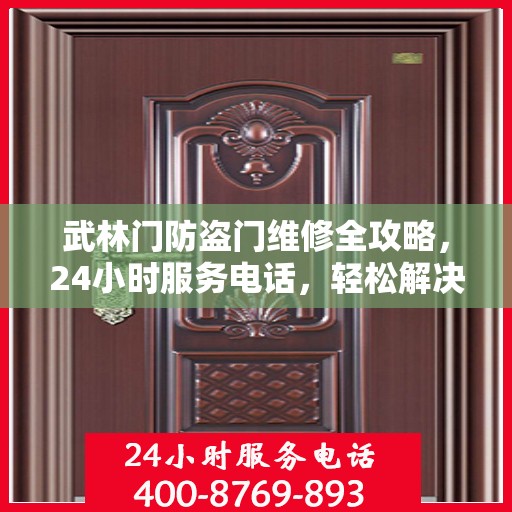 武林门防盗门维修全攻略，24小时服务电话，轻松解决您的维修需求