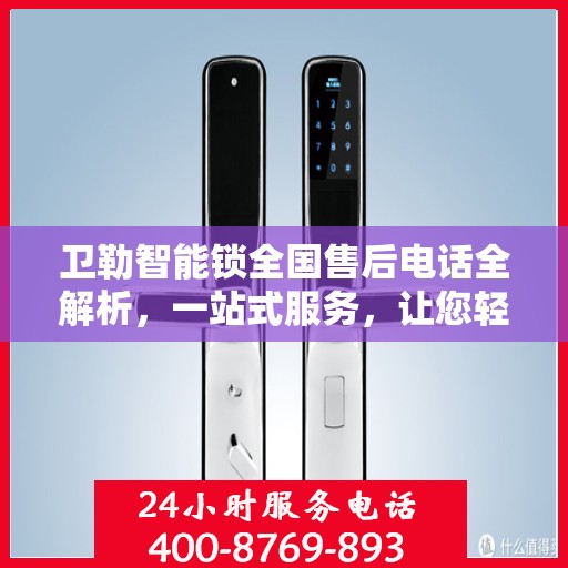 卫勒智能锁全国售后电话全解析，一站式服务，让您轻松解决售后问题