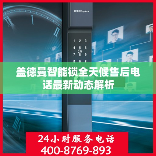 盖德曼智能锁全天候售后电话最新动态解析