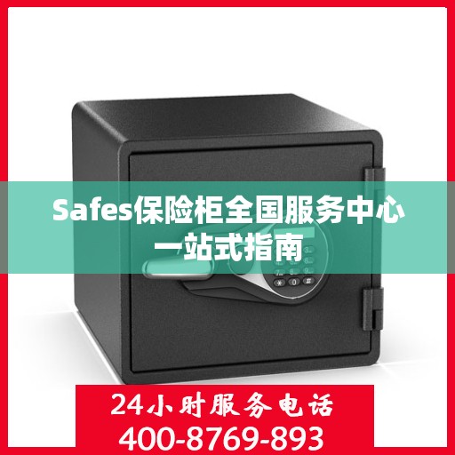 Safes保险柜全国服务中心一站式指南