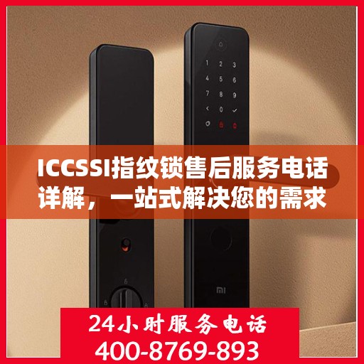ICCSSI指纹锁售后服务电话详解，一站式解决您的需求