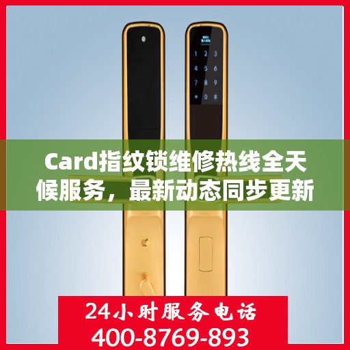 Card指纹锁维修热线全天候服务，最新动态同步更新