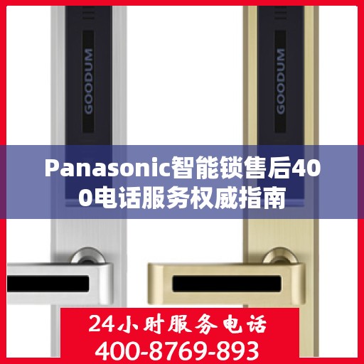 Panasonic智能锁售后400电话服务权威指南