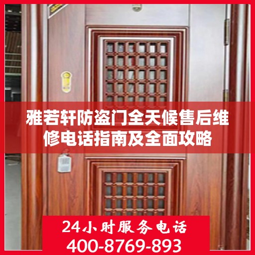 雅若轩防盗门全天候售后维修电话指南及全面攻略
