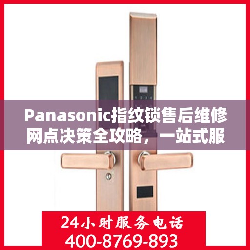 Panasonic指纹锁售后维修网点决策全攻略，一站式服务指南