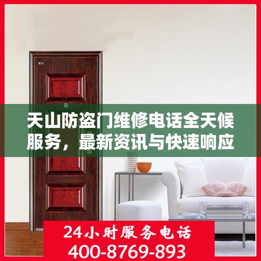天山防盗门维修电话全天候服务，最新资讯与快速响应维修支持