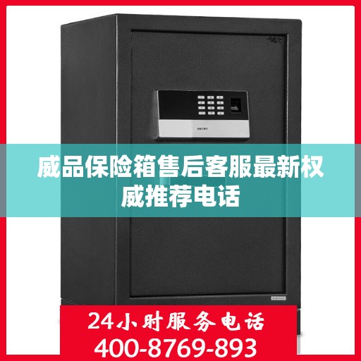 威品保险箱售后客服最新权威推荐电话