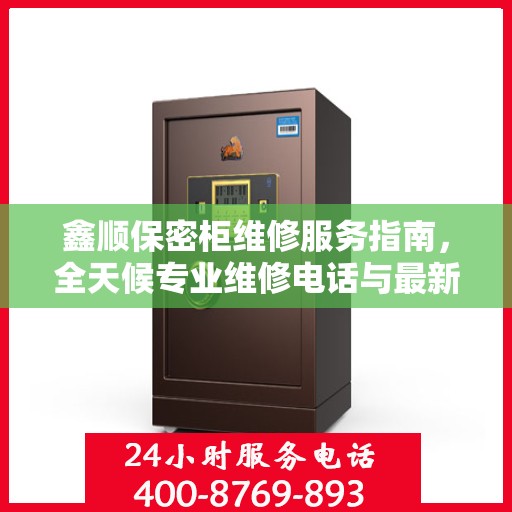 鑫顺保密柜维修服务指南，全天候专业维修电话与最新攻略
