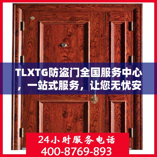 TLXTG防盗门全国服务中心，一站式服务，让您无忧安全之选