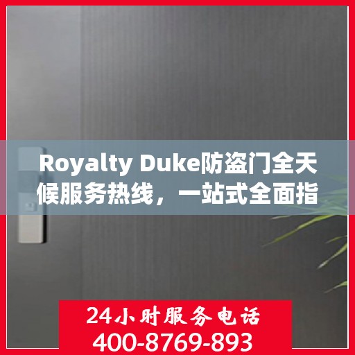 Royalty Duke防盗门全天候服务热线，一站式全面指南