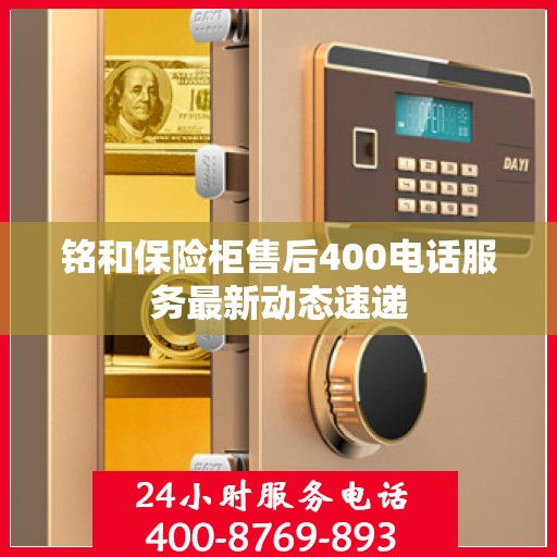 铭和保险柜售后400电话服务最新动态速递