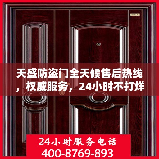 天盛防盗门全天候售后热线，权威服务，24小时不打烊