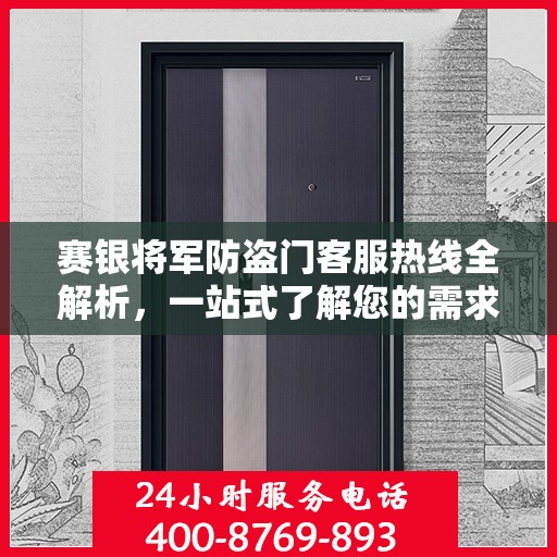 赛银将军防盗门客服热线全解析，一站式了解您的需求与问题