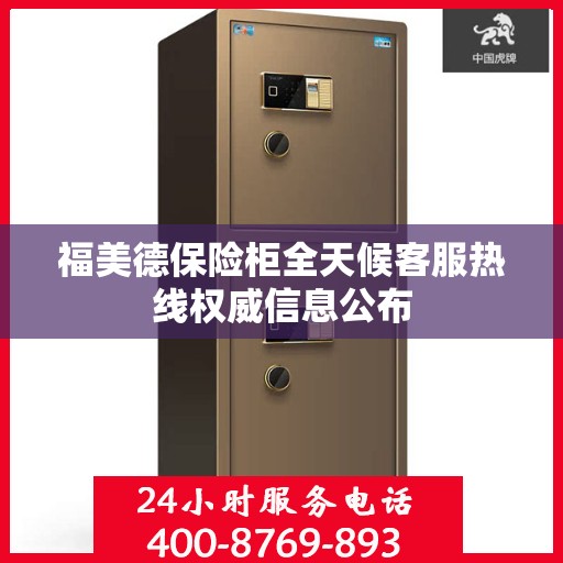 福美德保险柜全天候客服热线权威信息公布