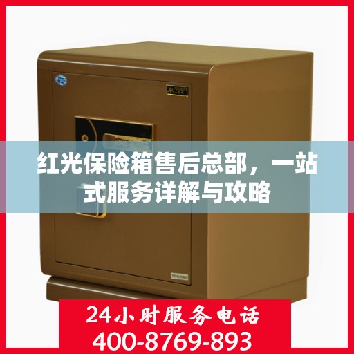 红光保险箱售后总部，一站式服务详解与攻略