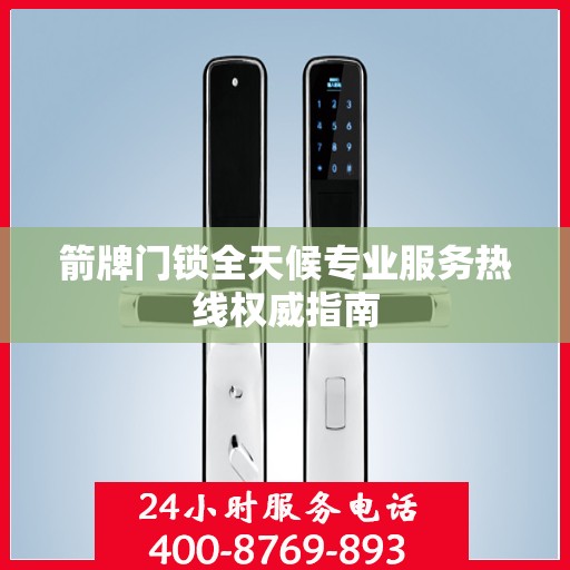 箭牌门锁全天候专业服务热线权威指南