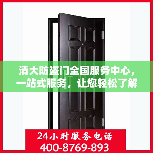 清大防盗门全国服务中心，一站式服务，让您轻松了解全貌