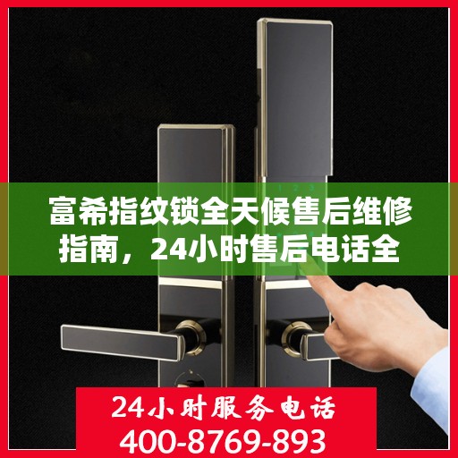 富希指纹锁全天候售后维修指南，24小时售后电话全解析