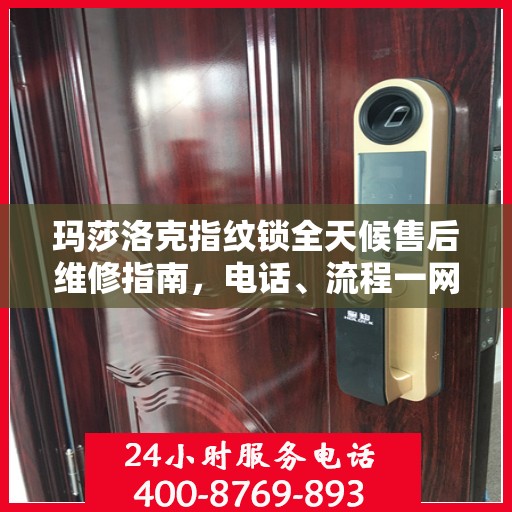 玛莎洛克指纹锁全天候售后维修指南，电话、流程一网打尽！