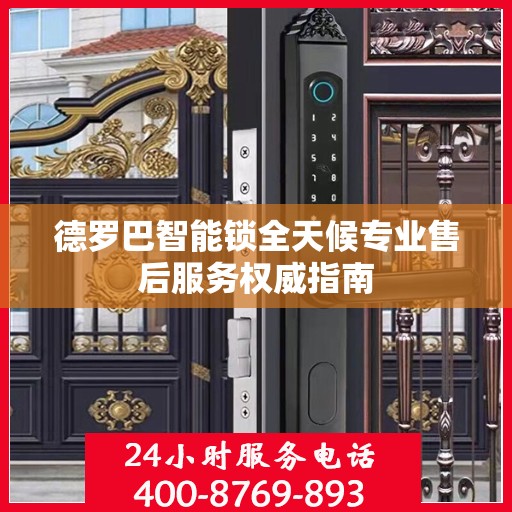 德罗巴智能锁全天候专业售后服务权威指南