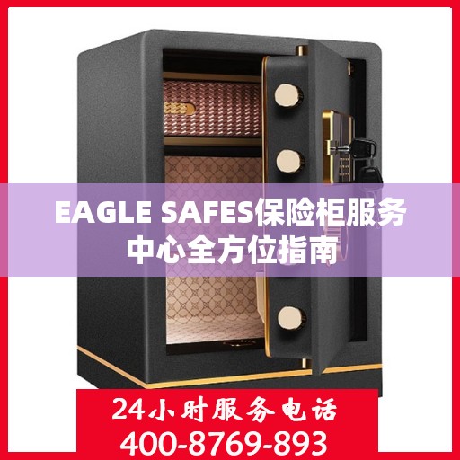 EAGLE SAFES保险柜服务中心全方位指南