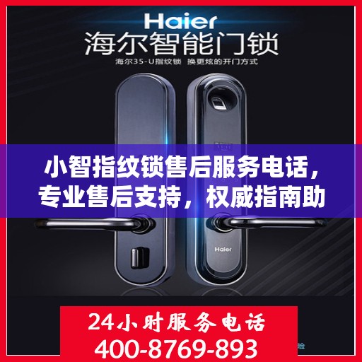 小智指纹锁售后服务电话，专业售后支持，权威指南助你无忧解困