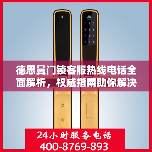 德思曼门锁客服热线电话全面解析，权威指南助你解决问题