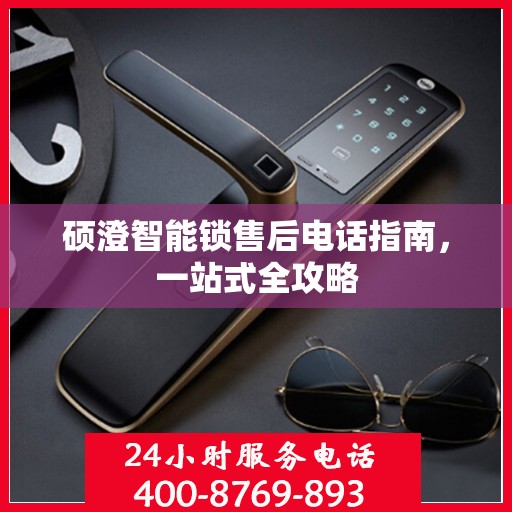 硕澄智能锁售后电话指南，一站式全攻略