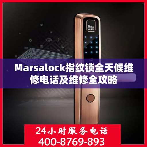 Marsalock指纹锁全天候维修电话及维修全攻略