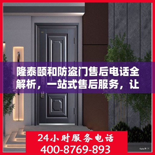 隆泰颐和防盗门售后电话全解析，一站式售后服务，让您无忧购门！