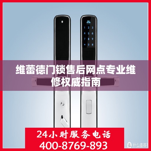 维蕾德门锁售后网点专业维修权威指南