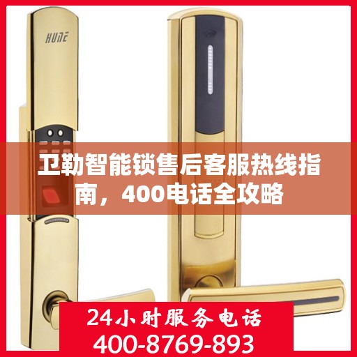 卫勒智能锁售后客服热线指南，400电话全攻略
