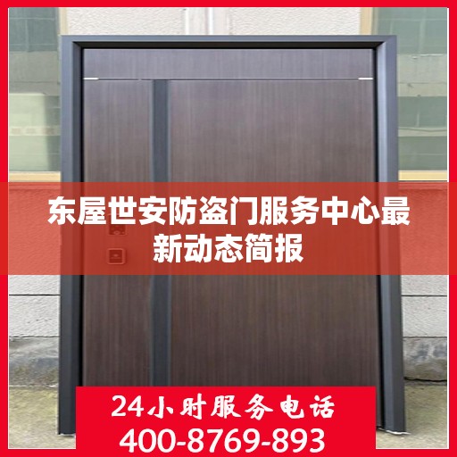东屋世安防盗门服务中心最新动态简报