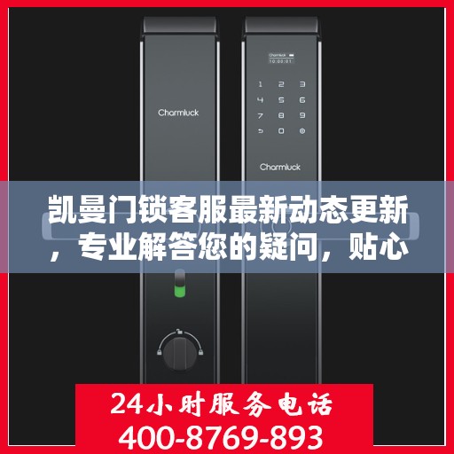 凯曼门锁客服最新动态更新，专业解答您的疑问，贴心服务升级！