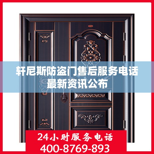 轩尼斯防盗门售后服务电话最新资讯公布