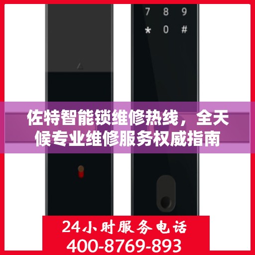 佐特智能锁维修热线，全天候专业维修服务权威指南