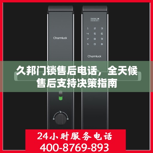 久邦门锁售后电话，全天候售后支持决策指南