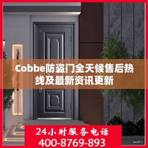 Cobbe防盗门全天候售后热线及最新资讯更新