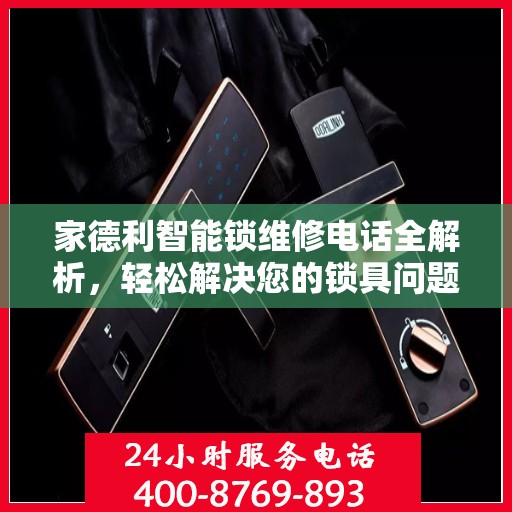 家德利智能锁维修电话全解析，轻松解决您的锁具问题