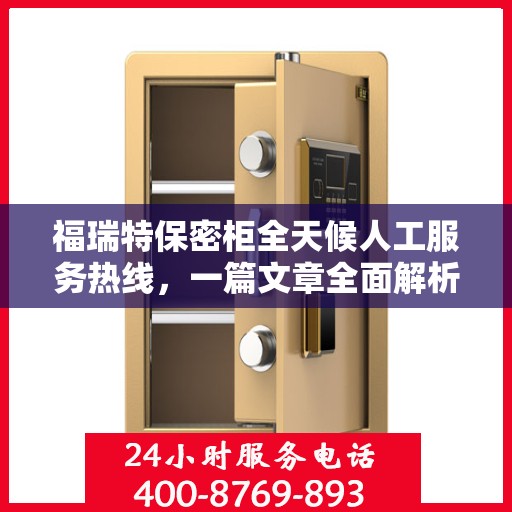 福瑞特保密柜全天候人工服务热线，一篇文章全面解析