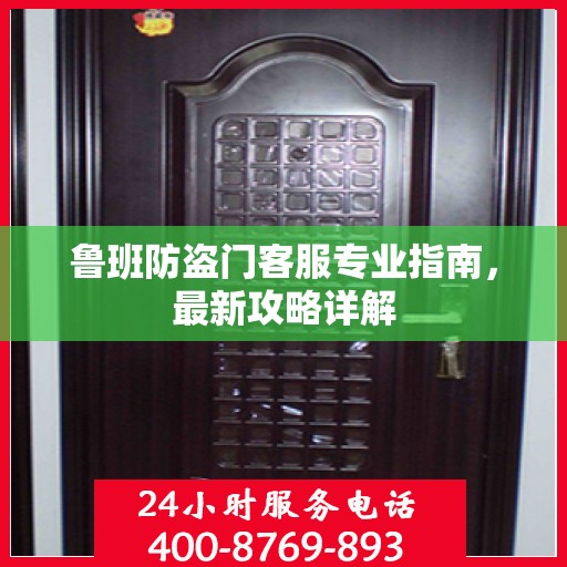 鲁班防盗门客服专业指南，最新攻略详解