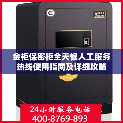 金柜保密柜全天候人工服务热线使用指南及详细攻略