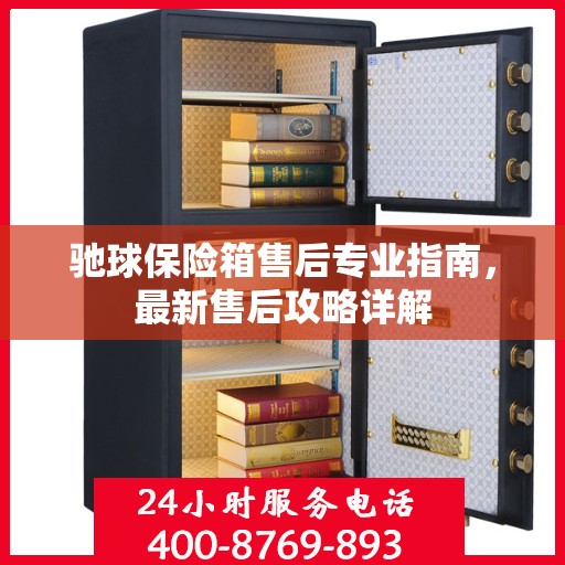 驰球保险箱售后专业指南，最新售后攻略详解