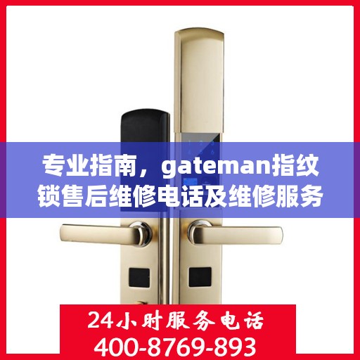 专业指南，gateman指纹锁售后维修电话及维修服务详解