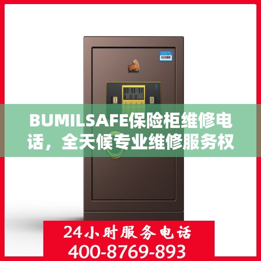 BUMILSAFE保险柜维修电话，全天候专业维修服务权威推荐