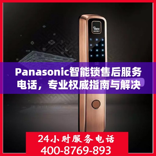 Panasonic智能锁售后服务电话，专业权威指南与解决方案