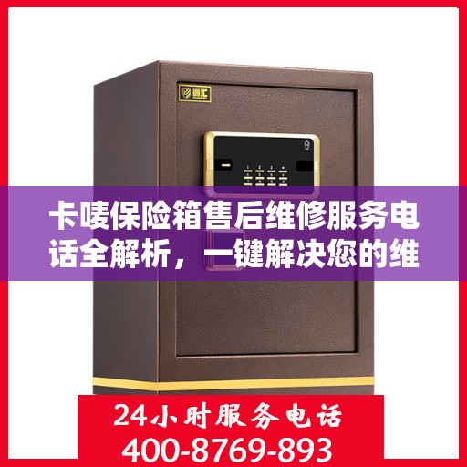 卡唛保险箱售后维修服务电话全解析，一键解决您的维修难题